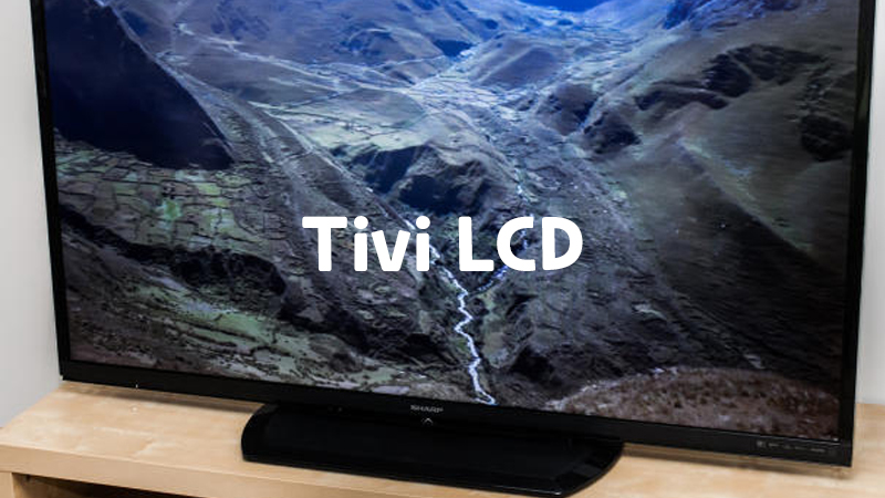 Tivi LCD, tivi LED là gì? Có ưu điểm gì? LCD và LED loại nào tốt hơn?